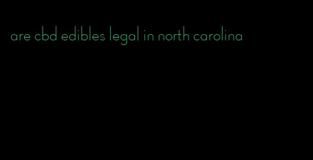 are cbd edibles legal in north carolina