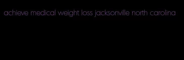 achieve medical weight loss jacksonville north carolina