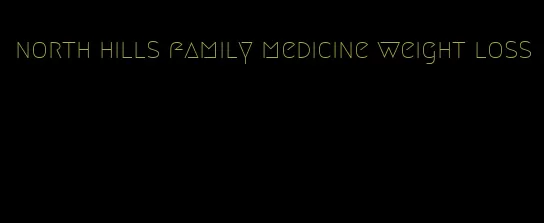 north hills family medicine weight loss