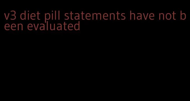 v3 diet pill statements have not been evaluated