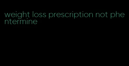 weight loss prescription not phentermine