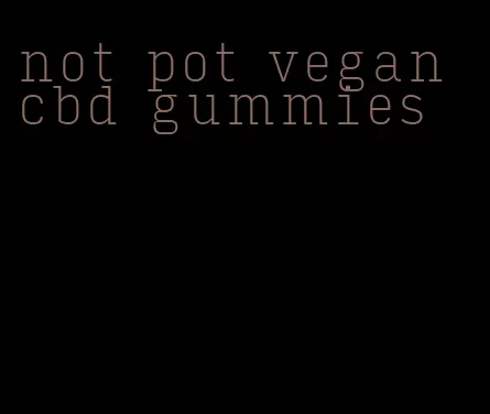 not pot vegan cbd gummies