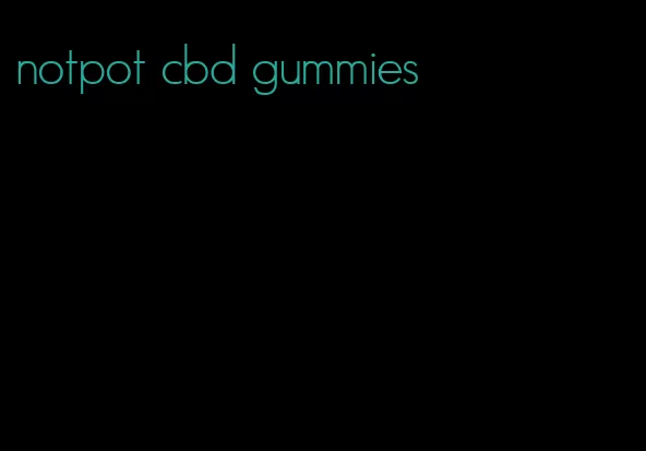 notpot cbd gummies