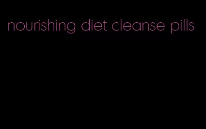 nourishing diet cleanse pills