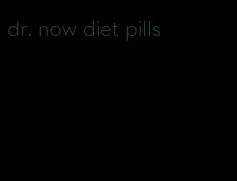 dr. now diet pills