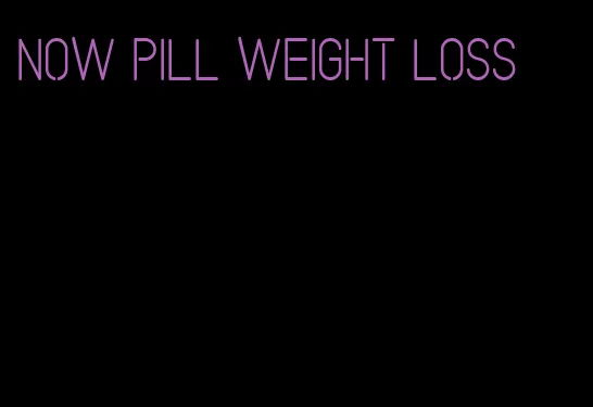 now pill weight loss