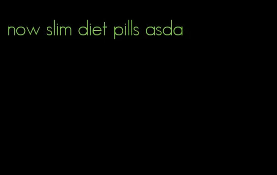 now slim diet pills asda