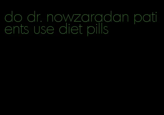 do dr. nowzaradan patients use diet pills