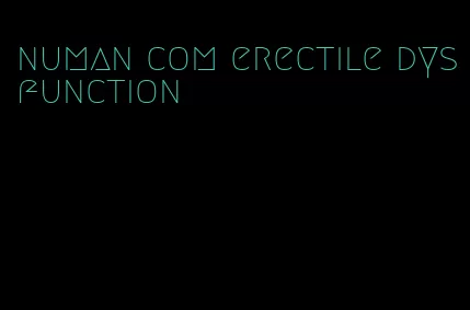 numan com erectile dysfunction