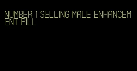 number 1 selling male enhancement pill