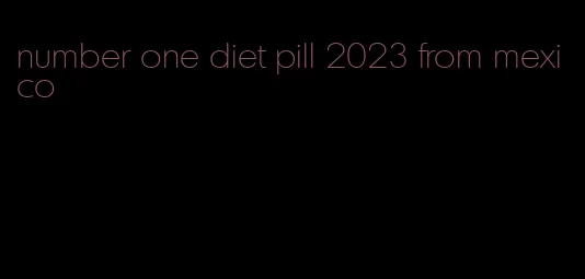 number one diet pill 2023 from mexico