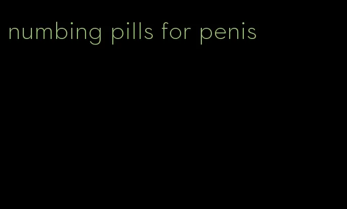 numbing pills for penis