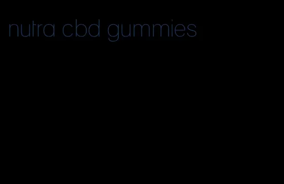 nutra cbd gummies