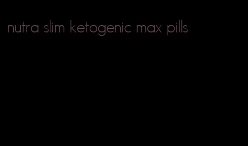 nutra slim ketogenic max pills