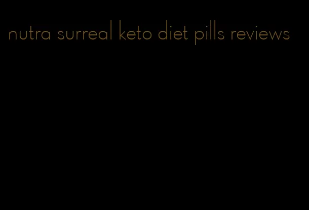 nutra surreal keto diet pills reviews