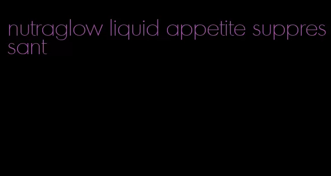 nutraglow liquid appetite suppressant