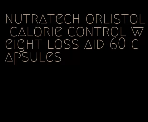 nutratech orlistol calorie control weight loss aid 60 capsules