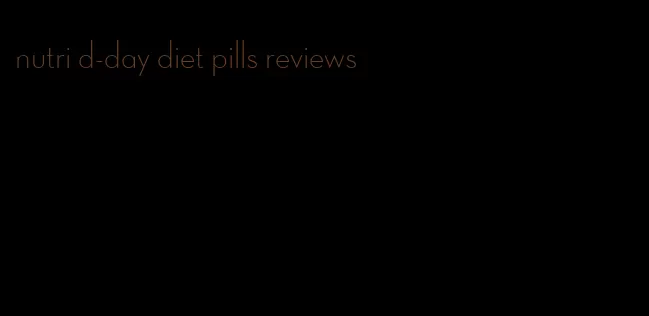 nutri d-day diet pills reviews