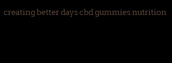 creating better days cbd gummies nutrition