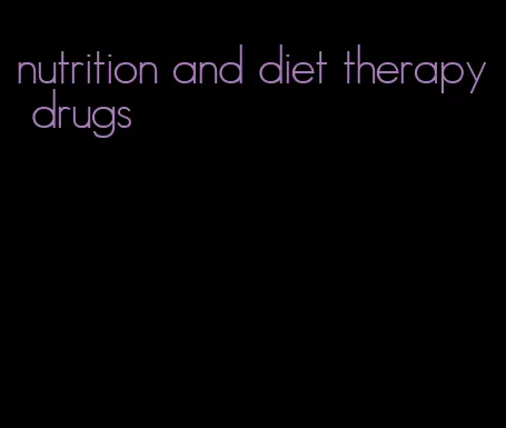 nutrition and diet therapy drugs