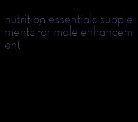 nutrition essentials supplements for male enhancement