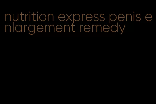 nutrition express penis enlargement remedy