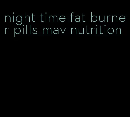 night time fat burner pills mav nutrition