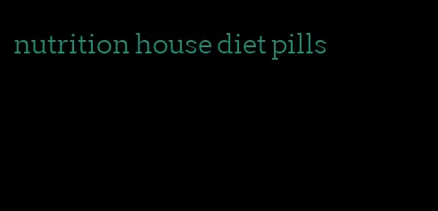 nutrition house diet pills