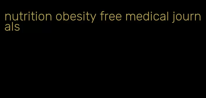 nutrition obesity free medical journals