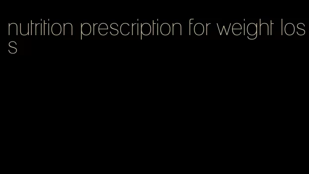 nutrition prescription for weight loss