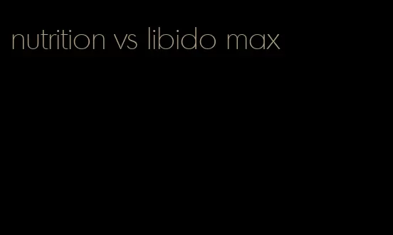 nutrition vs libido max