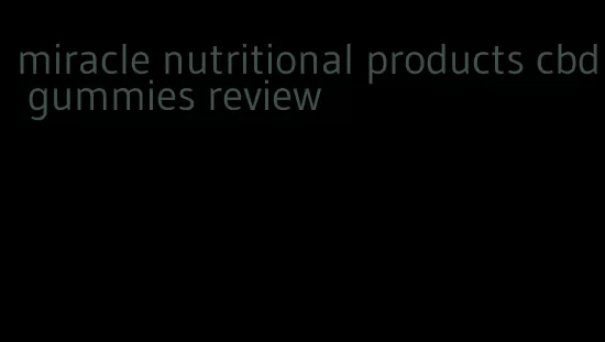 miracle nutritional products cbd gummies review