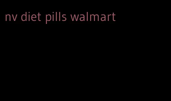 nv diet pills walmart