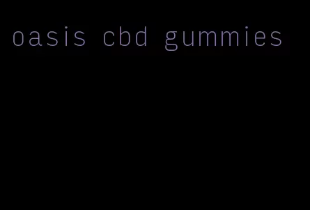 oasis cbd gummies