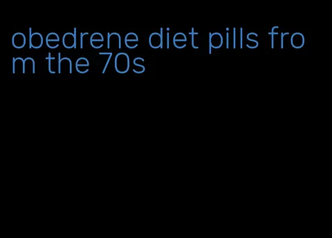 obedrene diet pills from the 70s