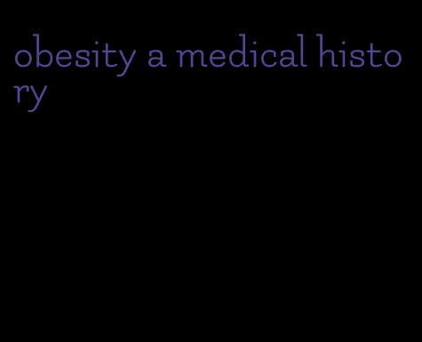 obesity a medical history