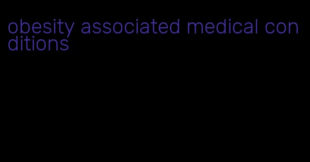 obesity associated medical conditions