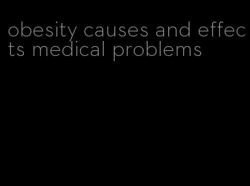 obesity causes and effects medical problems