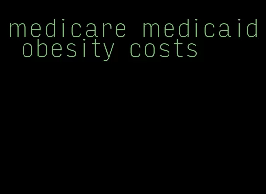 medicare medicaid obesity costs