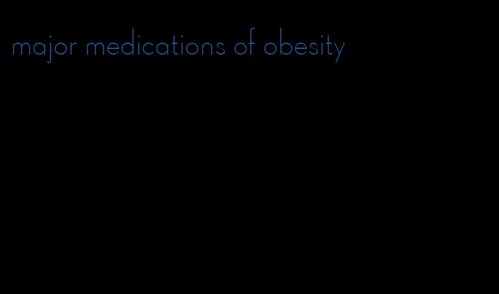 major medications of obesity