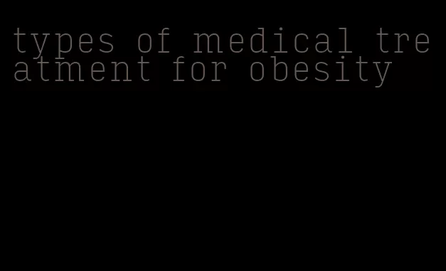 types of medical treatment for obesity