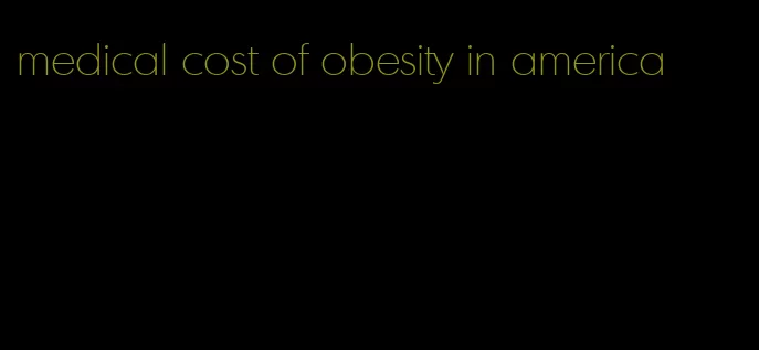 medical cost of obesity in america