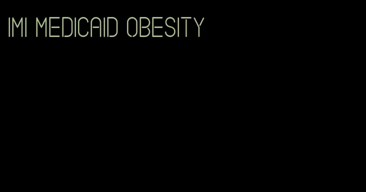 imi medicaid obesity