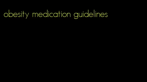 obesity medication guidelines