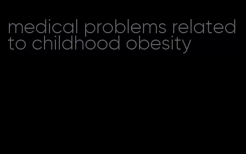 medical problems related to childhood obesity