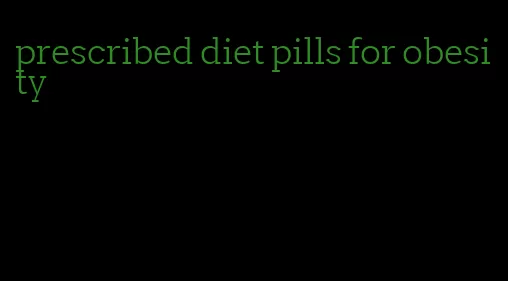 prescribed diet pills for obesity