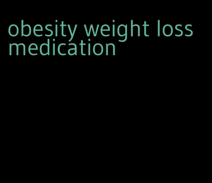 obesity weight loss medication