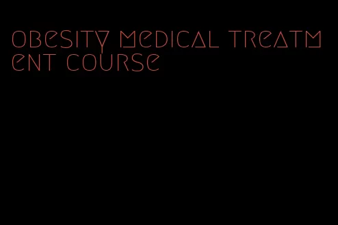 obesity medical treatment course