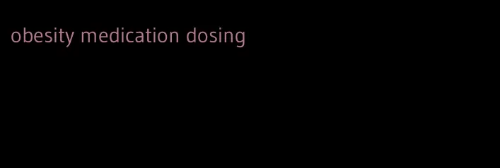 obesity medication dosing