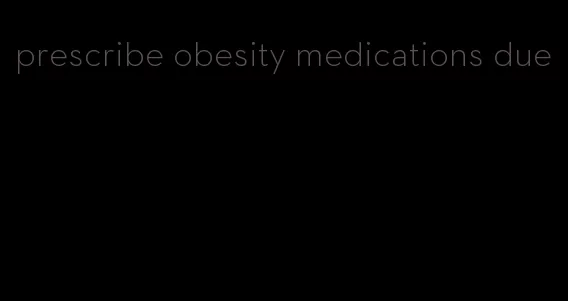 prescribe obesity medications due